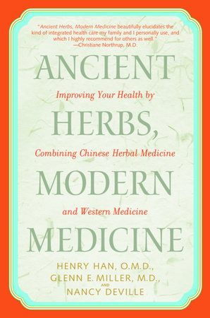 Ancient Herbs, Modern Medicine by Henry Han, O.M.D., Glenn Miller, M.D. and Nancy Deville