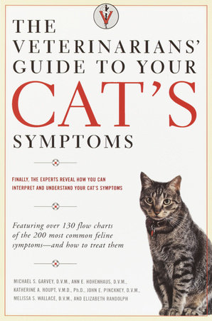 The Veterinarians' Guide to Your Cat's Symptoms by Michael S. Garvey, D.V.M., Anne E. Hohenhaus, D.V.M., Katherine A. Houpt, D.V.M., John E. Pinckney, D.V.M. and Melissa S. Wallace, D.M.V.