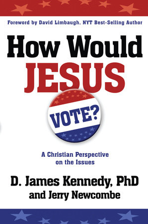 How Would Jesus Vote by Dr. D. James Kennedy and Jerry Newcombe