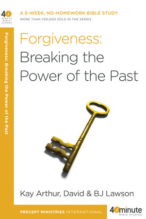 Forgiveness: Breaking the Power of the Past by Kay Arthur, David Lawson and BJ Lawson