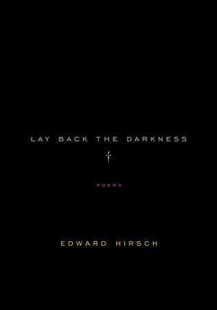 Lay Back the Darkness by Edward Hirsch