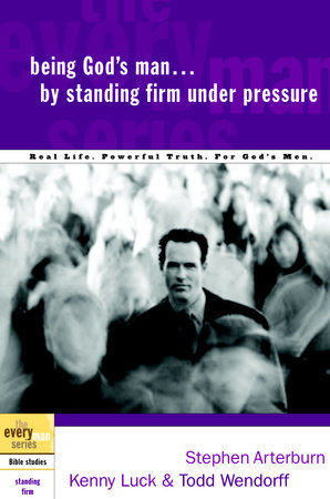 Being God's Man by Standing Firm Under Pressure by Stephen Arterburn, Kenny Luck and Todd Wendorff
