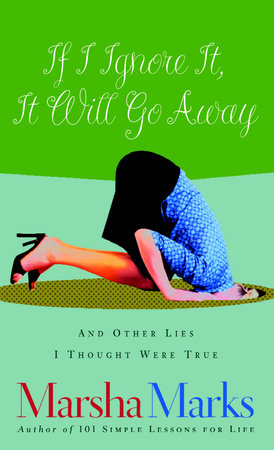 If I Ignore It, It Will Go Away and Other Lies I Thought Were True by Marsha Marks