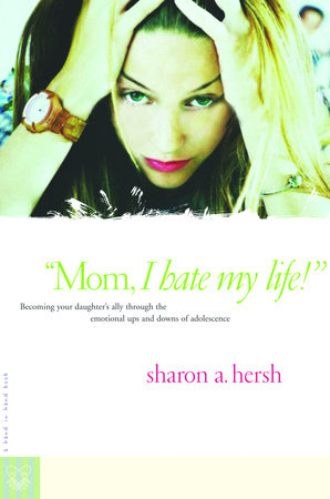 Mom, I Hate My Life! by Sharon Hersh