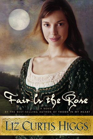 Fair Is the Rose by Liz Curtis Higgs