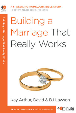 Building a Marriage That Really Works by Kay Arthur, David Lawson and BJ Lawson