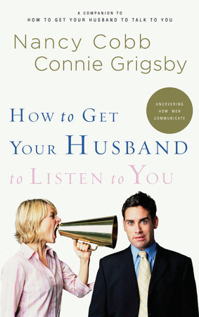 How to Get Your Husband to Listen to You by Nancy Cobb and Connie Grigsby