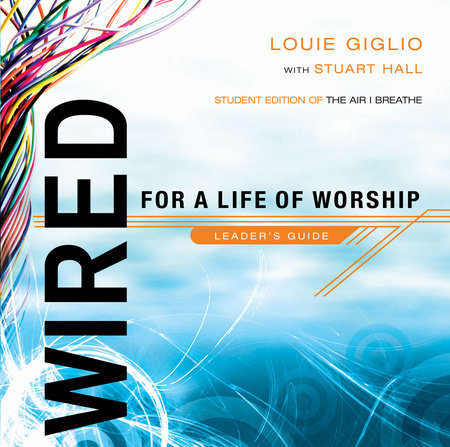 Wired: For a Life of Worship Leader's Guide by Louie Giglio and Stuart Hall