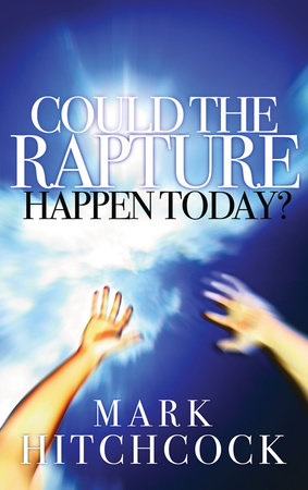 Could the Rapture Happen Today? by Mark Hitchcock
