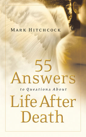 55 Answers to Questions about Life After Death by Mark Hitchcock