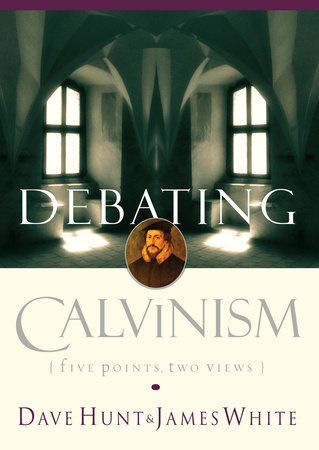 Debating Calvinism by Dave Hunt and James White