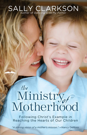 The Ministry of Motherhood by Sally Clarkson