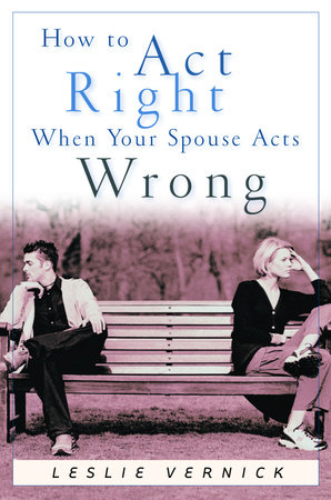 How to Act Right When Your Spouse Acts Wrong by Leslie Vernick