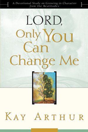 Lord, Only You Can Change Me by Kay Arthur