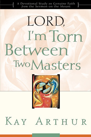 Lord, I'm Torn Between Two Masters by Kay Arthur