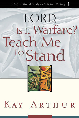 Lord, Is It Warfare? Teach Me to Stand by Kay Arthur