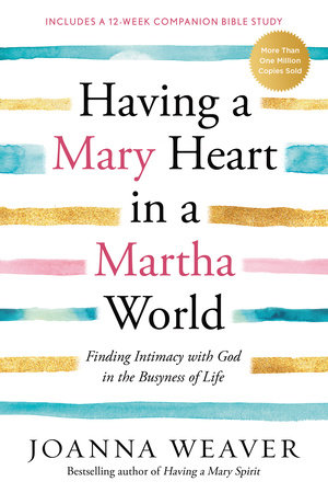 Having a Mary Heart in a Martha World by Joanna Weaver