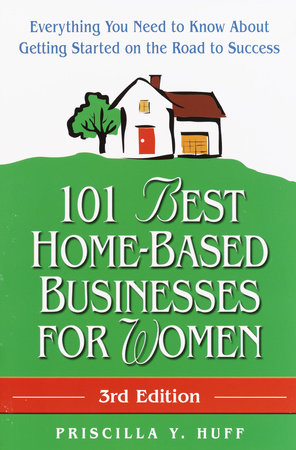 101 Best Home-Based Businesses for Women, 3rd Edition by Priscilla Huff