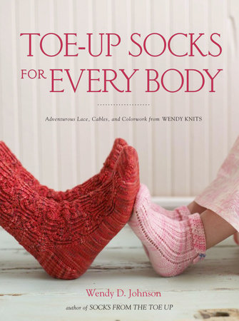 Toe-Up Socks for Every Body by Wendy D. Johnson