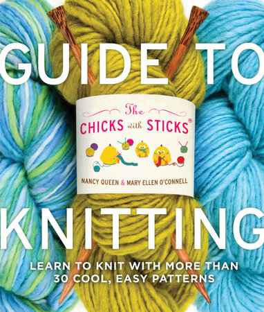 The Chicks with Sticks Guide to Knitting by Nancy Queen and Mary Ellen O'Connell