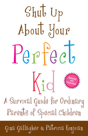 Shut Up About Your Perfect Kid by Gina Gallagher and Patricia Konjoian