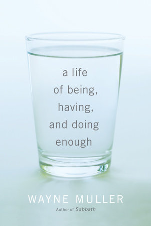 A Life of Being, Having, and Doing Enough by Wayne Muller