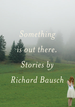 Something Is Out There by Richard Bausch