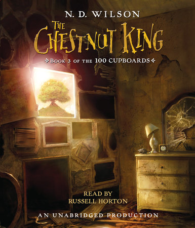 The Chestnut King (100 Cupboards Book 3) by N. D. Wilson