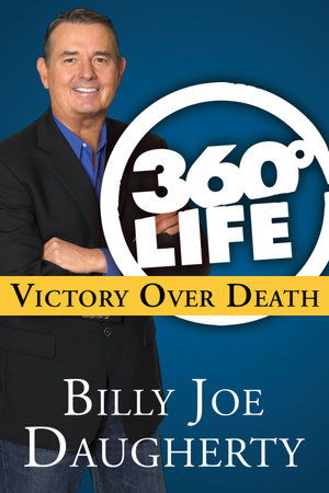 360-Degree Life: Victory Over Death by Billy Joe Daugherty
