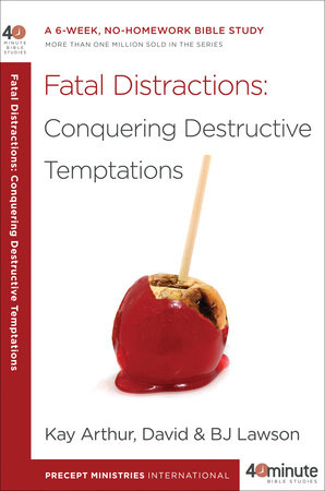 Fatal Distractions: Conquering Destructive Temptations by Kay Arthur, David Lawson and BJ Lawson