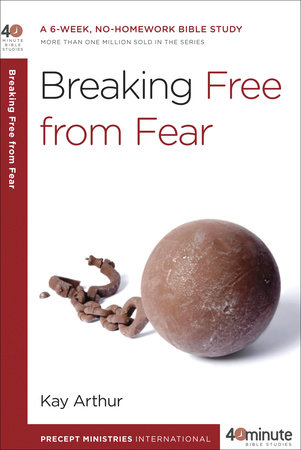 Breaking Free from Fear by Kay Arthur