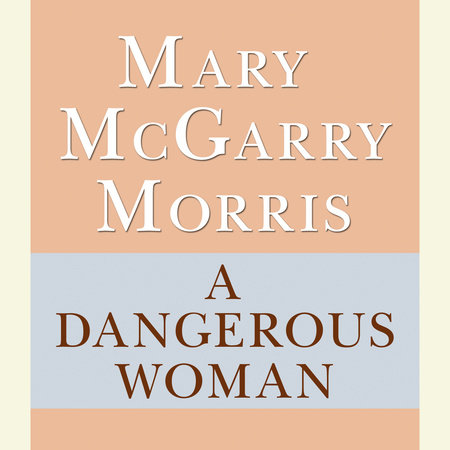 A Dangerous Woman by Mary McGarry Morris