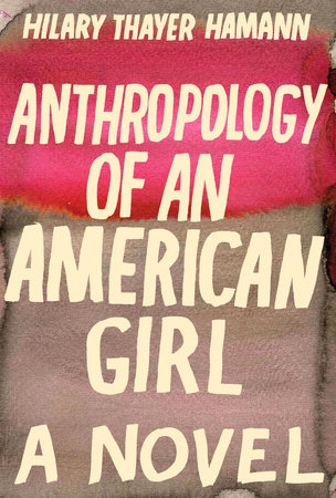 Anthropology of an American Girl by Hilary Thayer Hamann