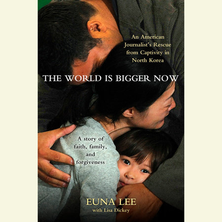 The World Is Bigger Now by Euna Lee and Lisa Dickey