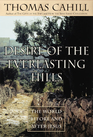 Desire of the Everlasting Hills by Thomas Cahill