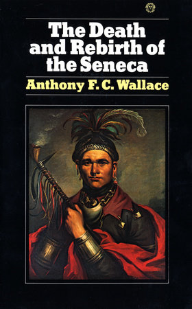 The Death and Rebirth of the Seneca by Anthony Wallace