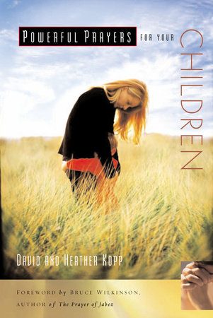 Powerful Prayers for Your Children by David Kopp and Heather Kopp