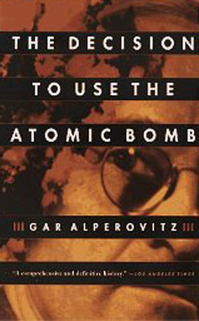 The Decision to Use the Atomic Bomb by Gar Alperovitz