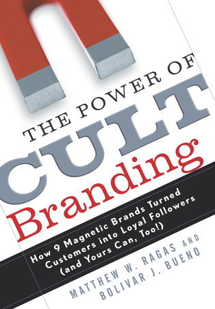 The Power of Cult Branding by Matthew W. Ragas and Bolivar J. Bueno