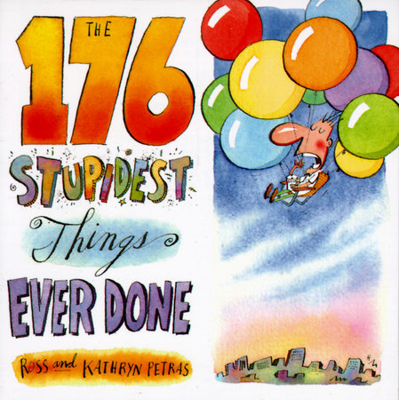 The 176 Stupidest Things Ever Done by Ross Petras and Kathryn Petras