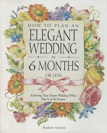 How to Plan an Elegant Wedding in 6 Months or Less by Sharon Naylor Toris