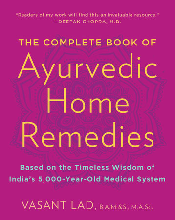 The Complete Book of Ayurvedic Home Remedies by Vasant Lad, M.A.Sc.