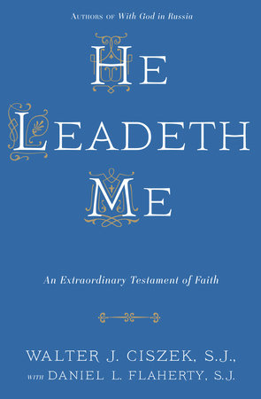 He Leadeth Me by Walter J. Ciszek, S.J. and Daniel L. Flaherty, S.J.