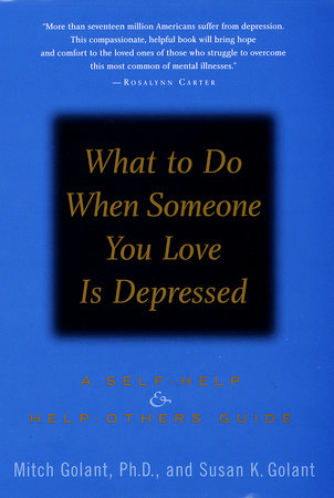 What to Do When Someone You Love Is Depressed by Mitch Golant, Ph.D. and Susan K. Golant