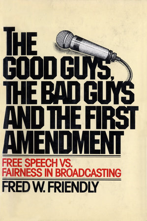 The Good Guys, the Bad Guys and the First Amendment by Fred W. Friendly