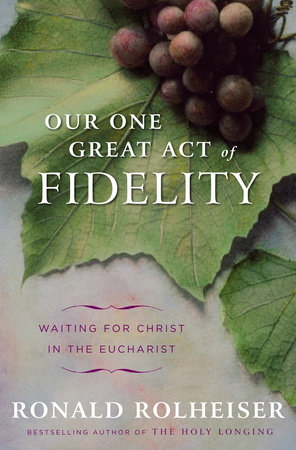 Our One Great Act of Fidelity by Ronald Rolheiser