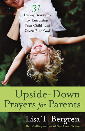 Upside-Down Prayers for Parents by Lisa Tawn Bergren