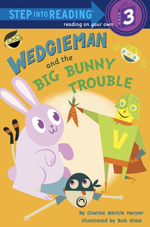 Wedgieman and the Big Bunny Trouble by Charise Mericle Harper; illustrated by Bob Shea