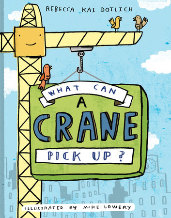 What Can a Crane Pick Up? by Rebecca Kai Dotlich