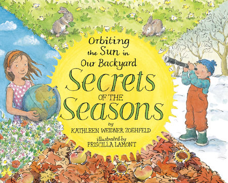 Secrets of the Seasons: Orbiting the Sun in Our Backyard by Kathleen Weidner Zoehfeld